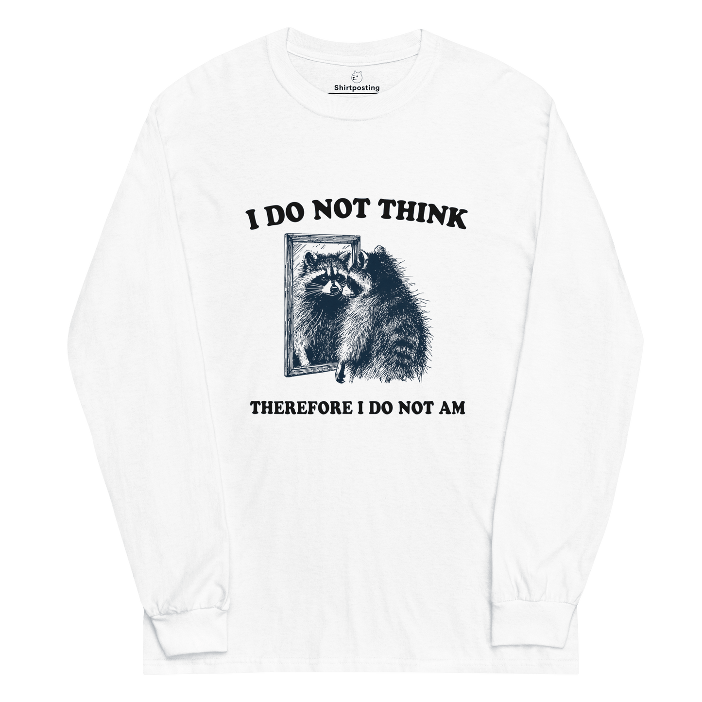 I Do Not Think Long Sleeve T-Shirt Meme - White | Shirtposting