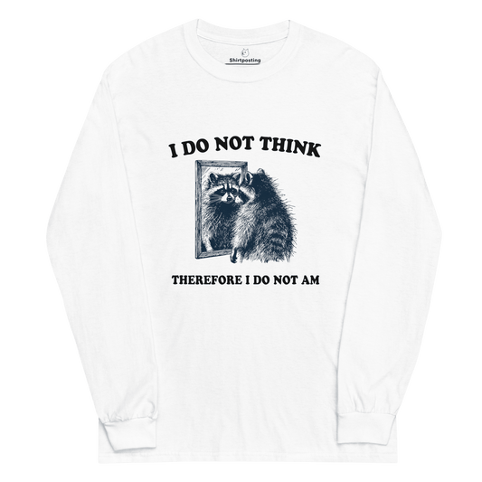 I Do Not Think Long Sleeve T-Shirt Meme - White | Shirtposting