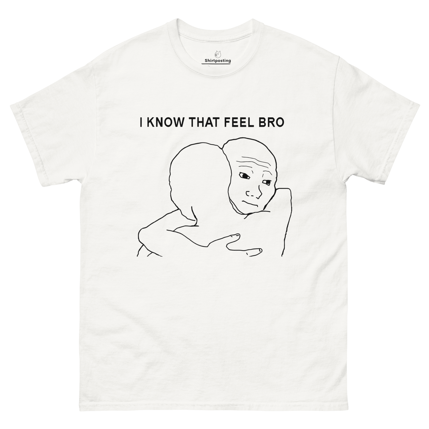 I Know That Feel Classic T-Shirt Meme - White | Shirtposting