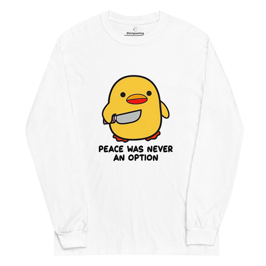 Peace Was Never An Option Long Sleeve T-Shirt Meme - White | Shirtposting