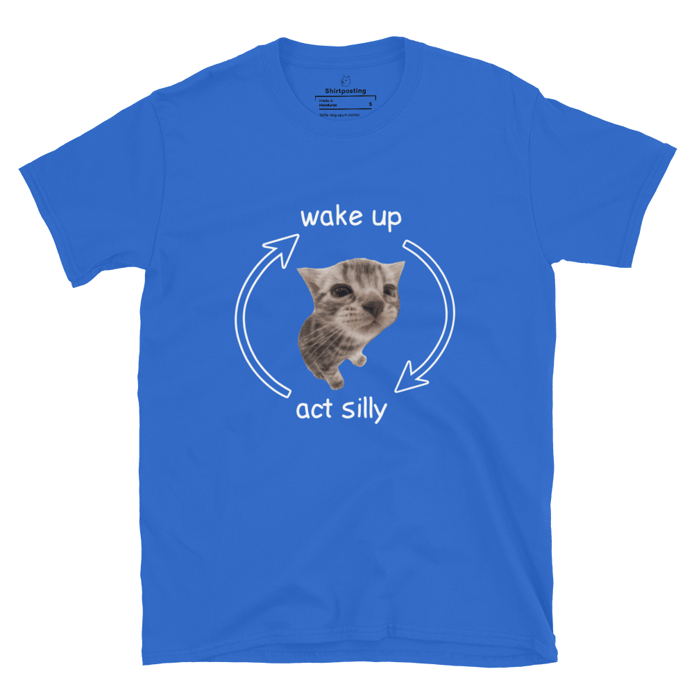 Wake Up - Act Silly Classic T-Shirt Meme - Royal | Shirtposting