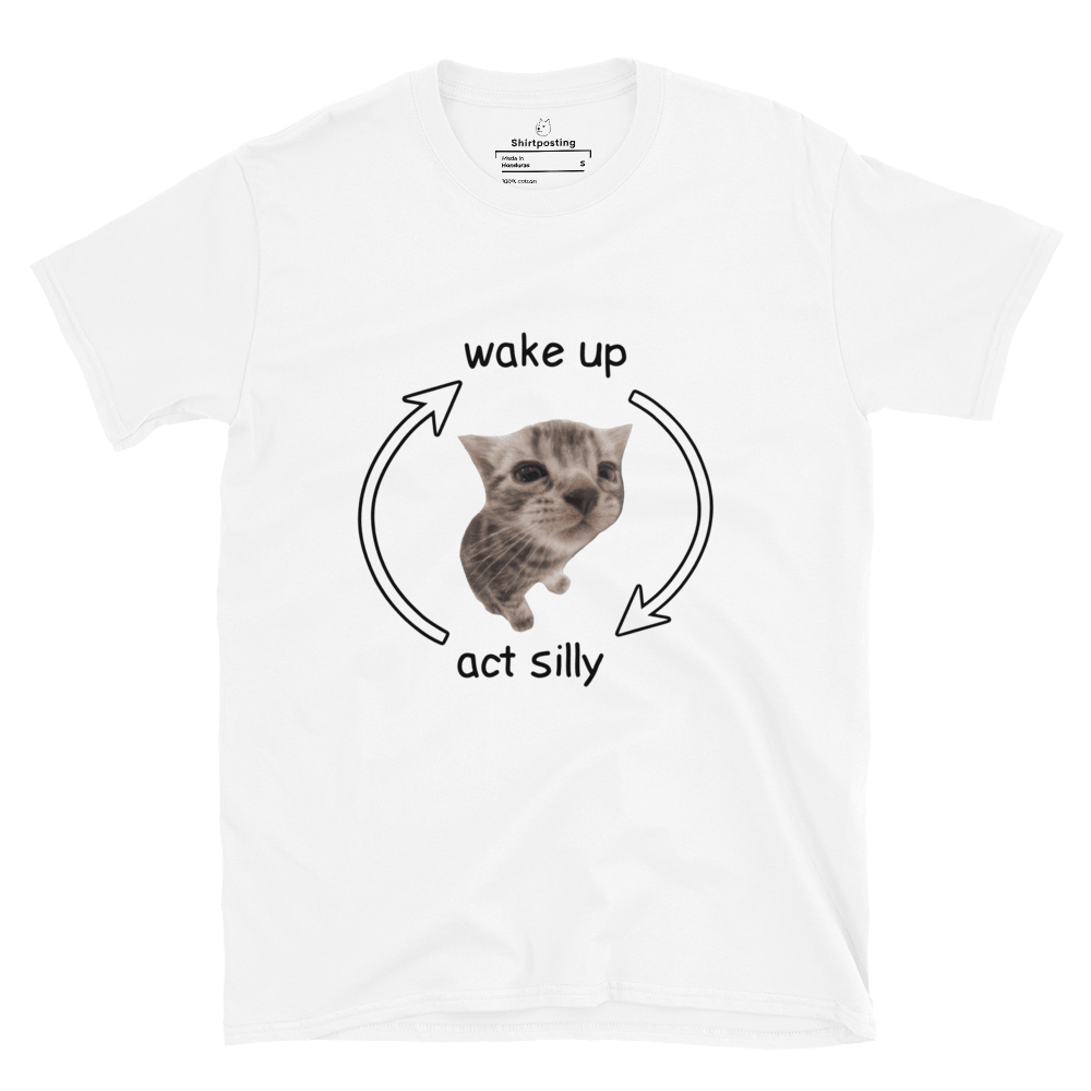 Wake Up - Act Silly Classic T-Shirt Meme - White | Shirtposting